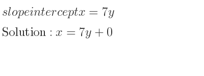 The slope intercept of x=7y is x=7y+0
